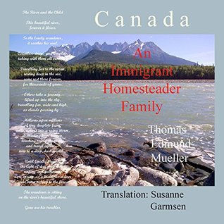 Canada  An Immigrant Homesteader Family by Thomas Edmund Mueller